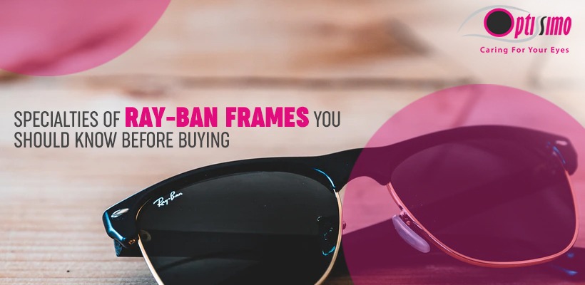 Specialties of Ray-Ban Frames You Should Know Before Buying